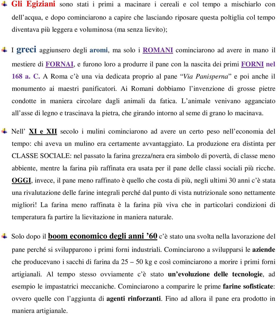 nel 168 a. C. A Roma c è una via dedicata proprio al pane Via Panisperna e poi anche il monumento ai maestri panificatori.