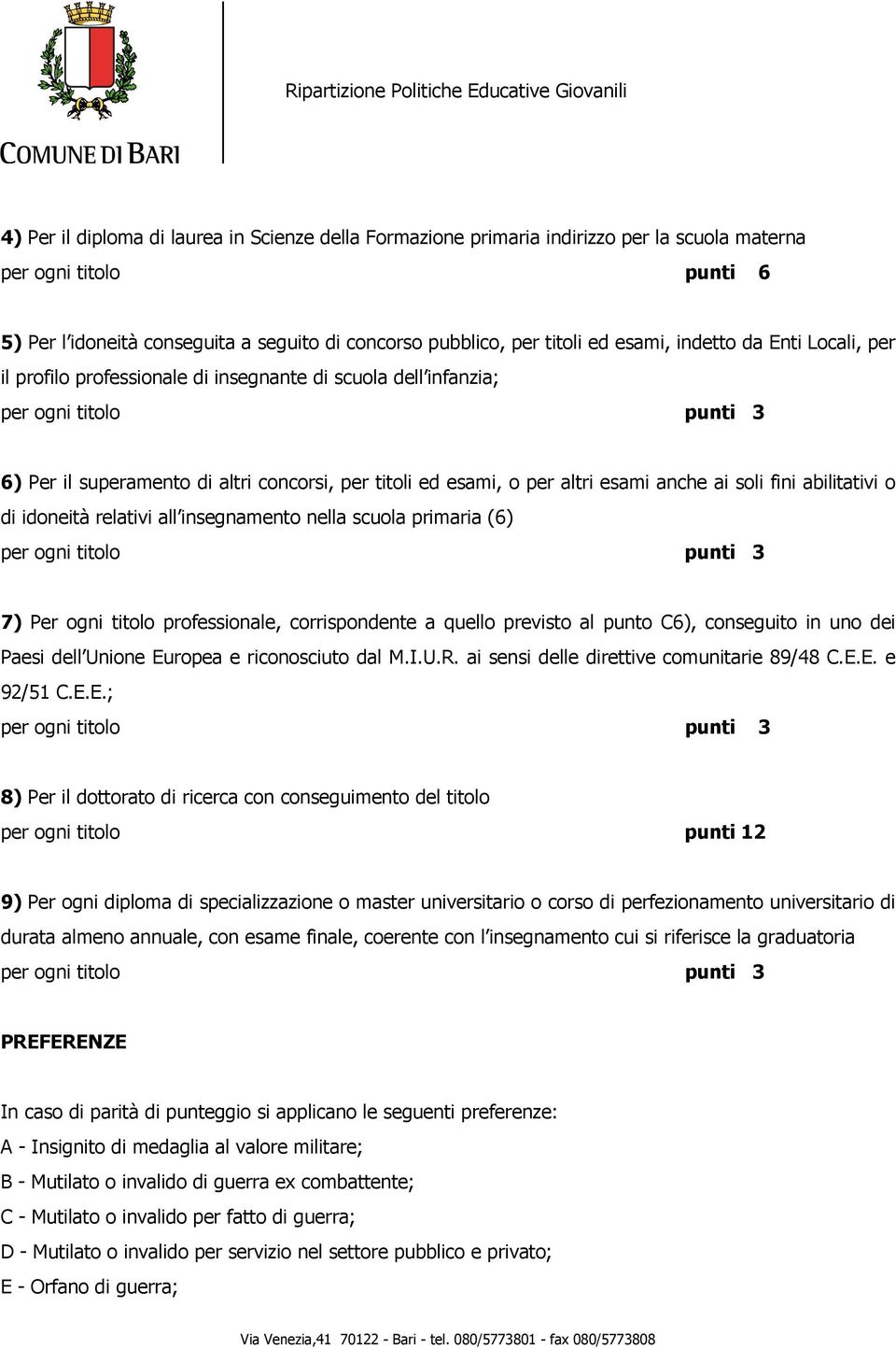 esami anche ai soli fini abilitativi o di idoneità relativi all insegnamento nella scuola primaria (6) per ogni titolo punti 3 7) Per ogni titolo professionale, corrispondente a quello previsto al