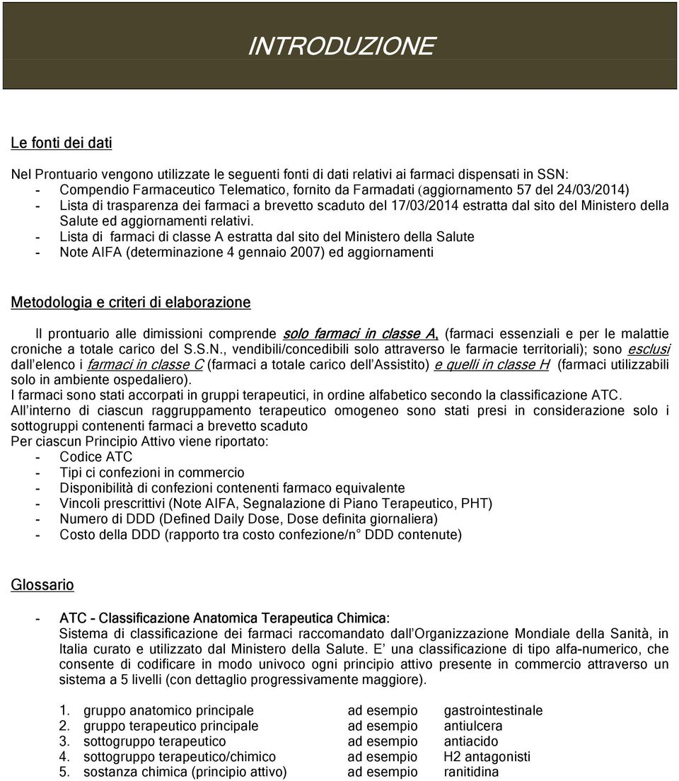 - Lista di farmaci di classe A estratta dal sito del Ministero della Salute - Note AIFA (determinazione 4 gennaio 2007) ed aggiornamenti Metodologia e criteri di elaborazione Il prontuario alle