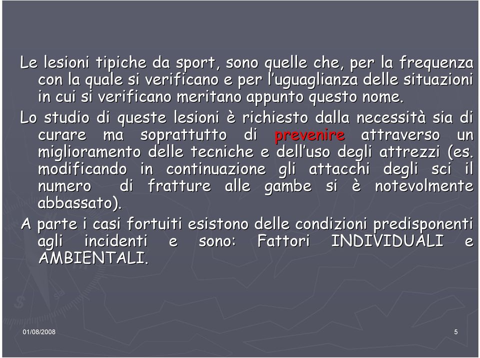 Lo studio di queste lesioni è richiesto dalla necessità sia di curare ma soprattutto di prevenire attraverso un miglioramento delle tecniche e dell