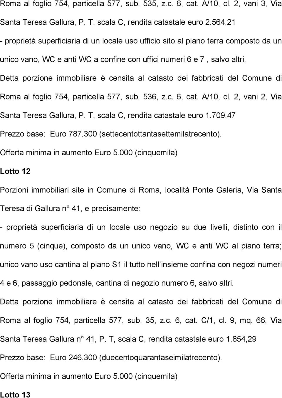 Roma al foglio 754, particella 577, sub. 536, z.c. 6, cat. A/10, cl. 2, vani 2, Via Santa Teresa Gallura, P. T, scala C, rendita catastale euro 1.709,47 Prezzo base: Euro 787.