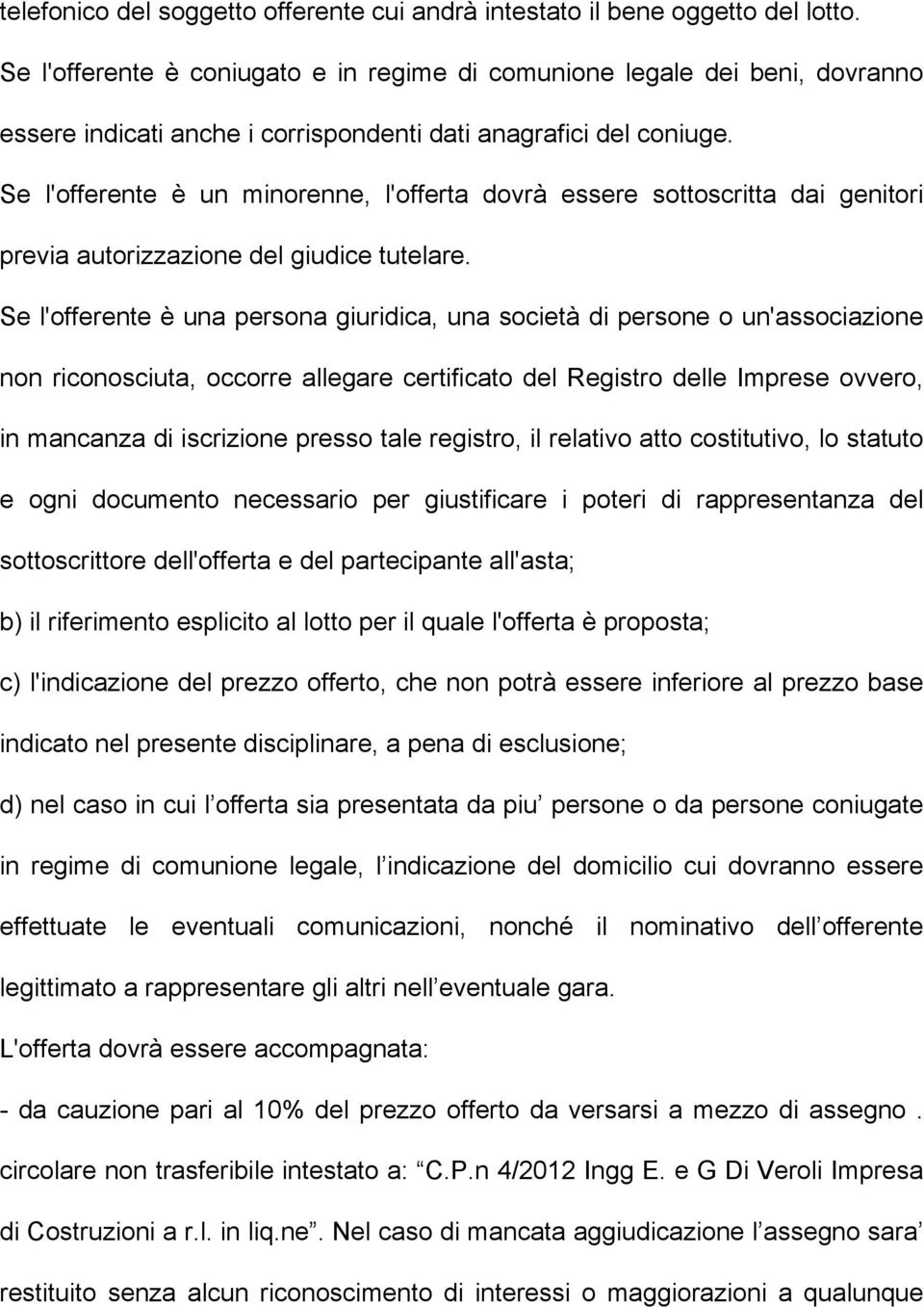 Se l'offerente è un minorenne, l'offerta dovrà essere sottoscritta dai genitori previa autorizzazione del giudice tutelare.