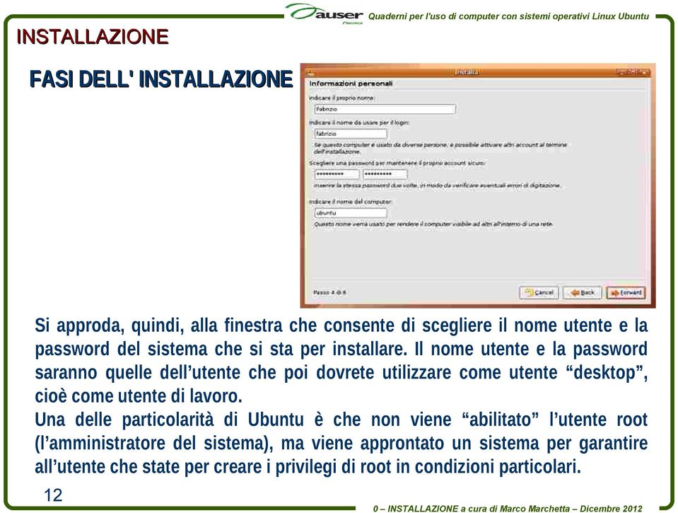 Il nome utente e la password saranno quelle dell utente che poi dovrete utilizzare come utente desktop, cioè come utente