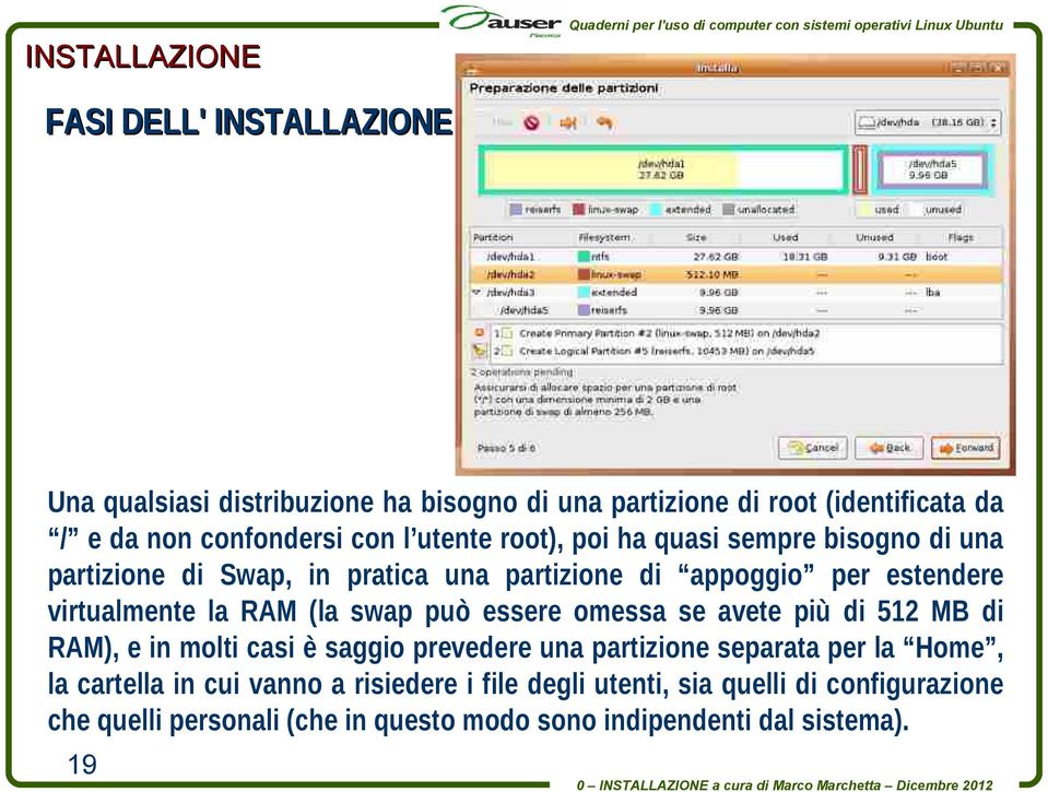 essere omessa se avete più di 512 MB di RAM), e in molti casi è saggio prevedere una partizione separata per la Home, la cartella in cui