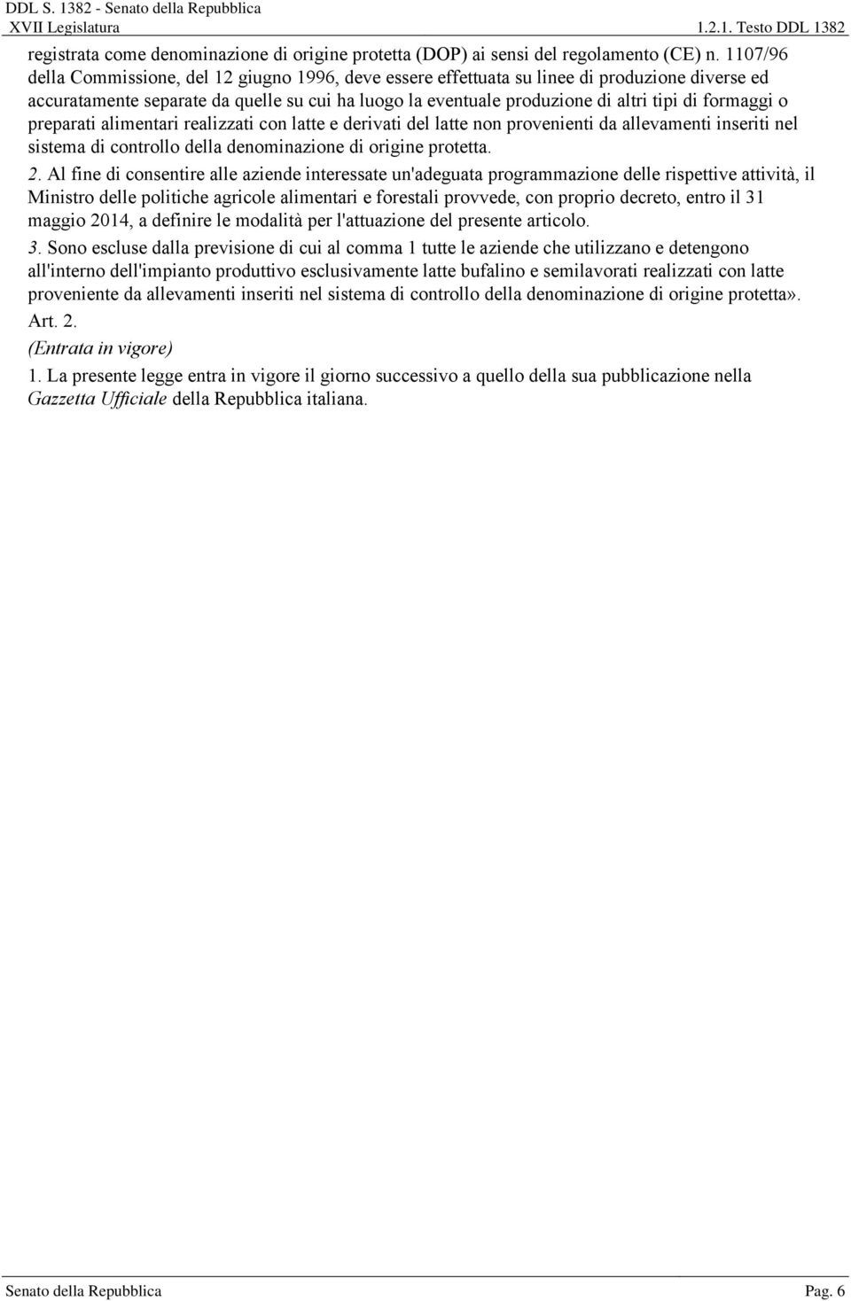 formaggi o preparati alimentari realizzati con latte e derivati del latte non provenienti da allevamenti inseriti nel sistema di controllo della denominazione di origine protetta. 2.