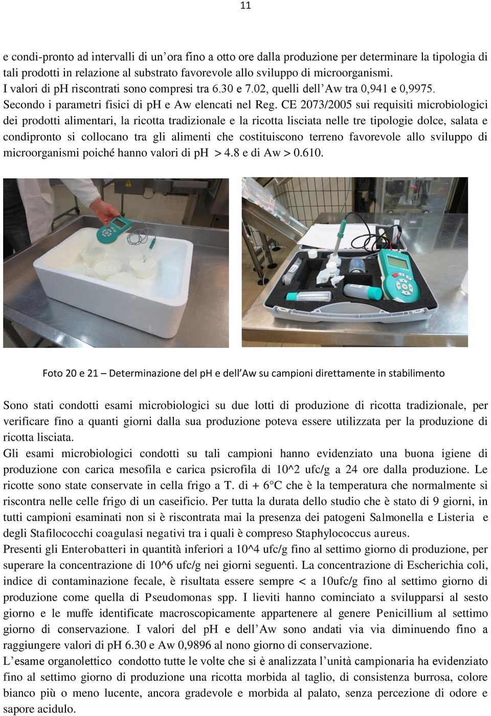 CE 2073/2005 sui requisiti microbiologici dei prodotti alimentari, la ricotta tradizionale e la ricotta lisciata nelle tre tipologie dolce, salata e condipronto si collocano tra gli alimenti che