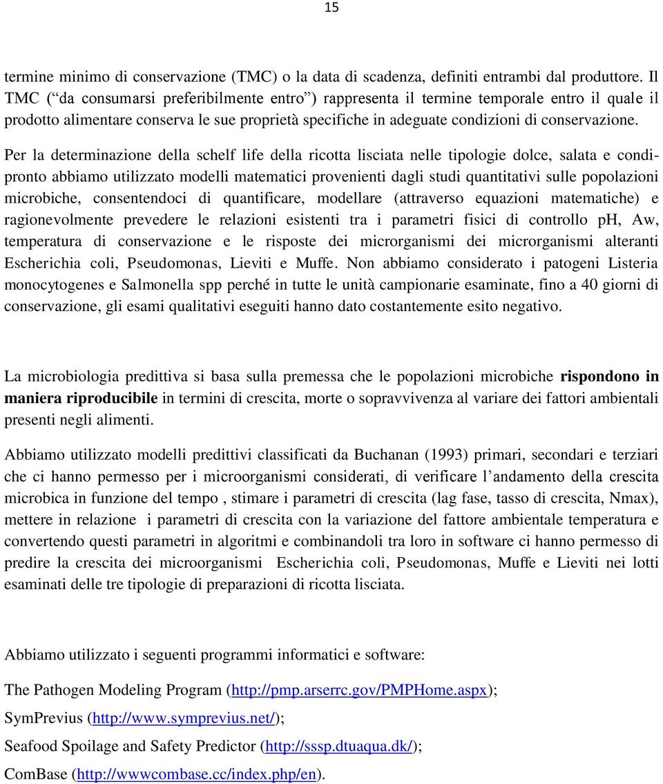 Per la determinazione della schelf life della ricotta lisciata nelle tipologie dolce, salata e condipronto abbiamo utilizzato modelli matematici provenienti dagli studi quantitativi sulle popolazioni