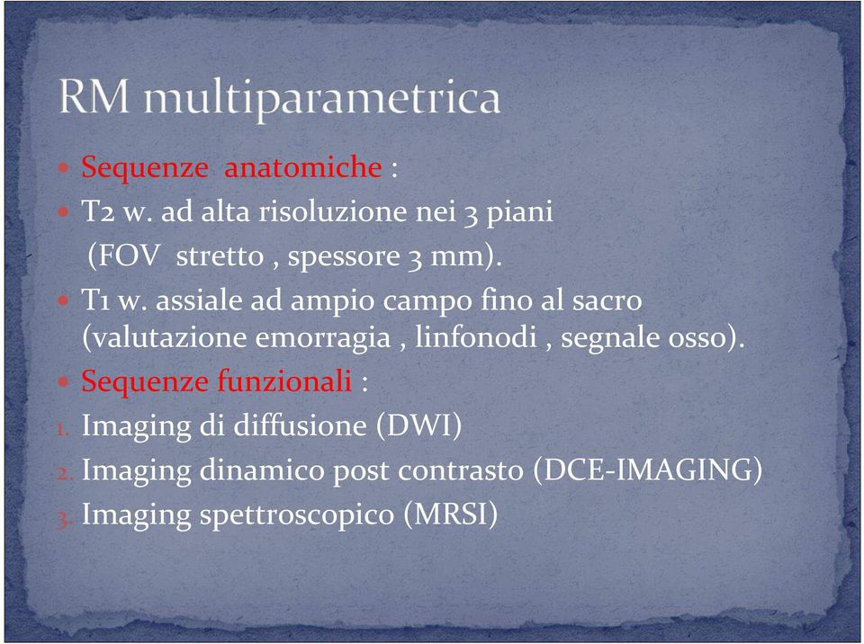 assiale ad ampio campo fino al sacro (valutazione emorragia, linfonodi, segnale