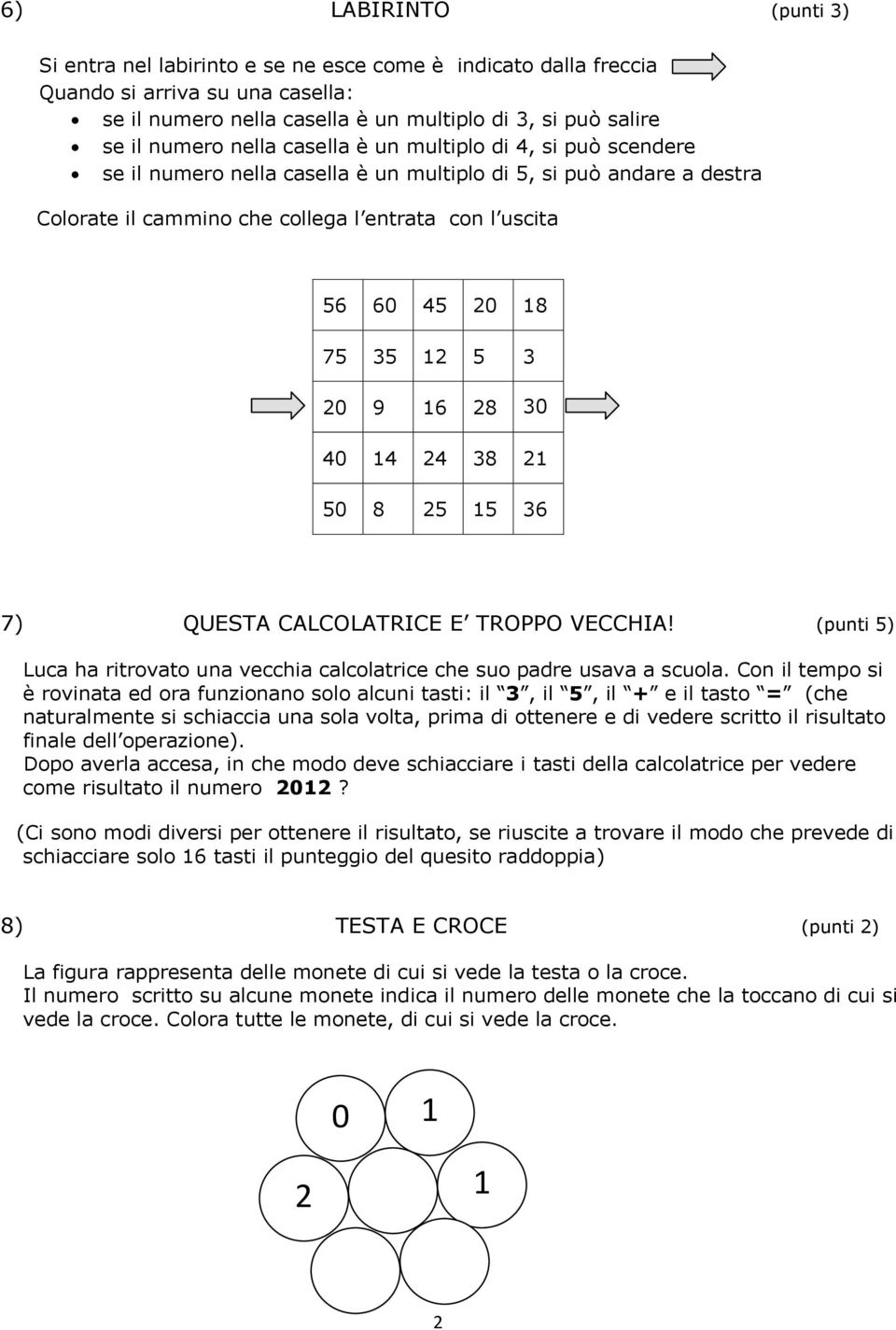 3 20 9 6 28 30 40 4 24 38 2 50 8 25 5 36 7) QUESTA CALCOLATRICE E TROPPO VECCHIA! (punti 5) Luca ha ritrovato una vecchia calcolatrice che suo padre usava a scuola.