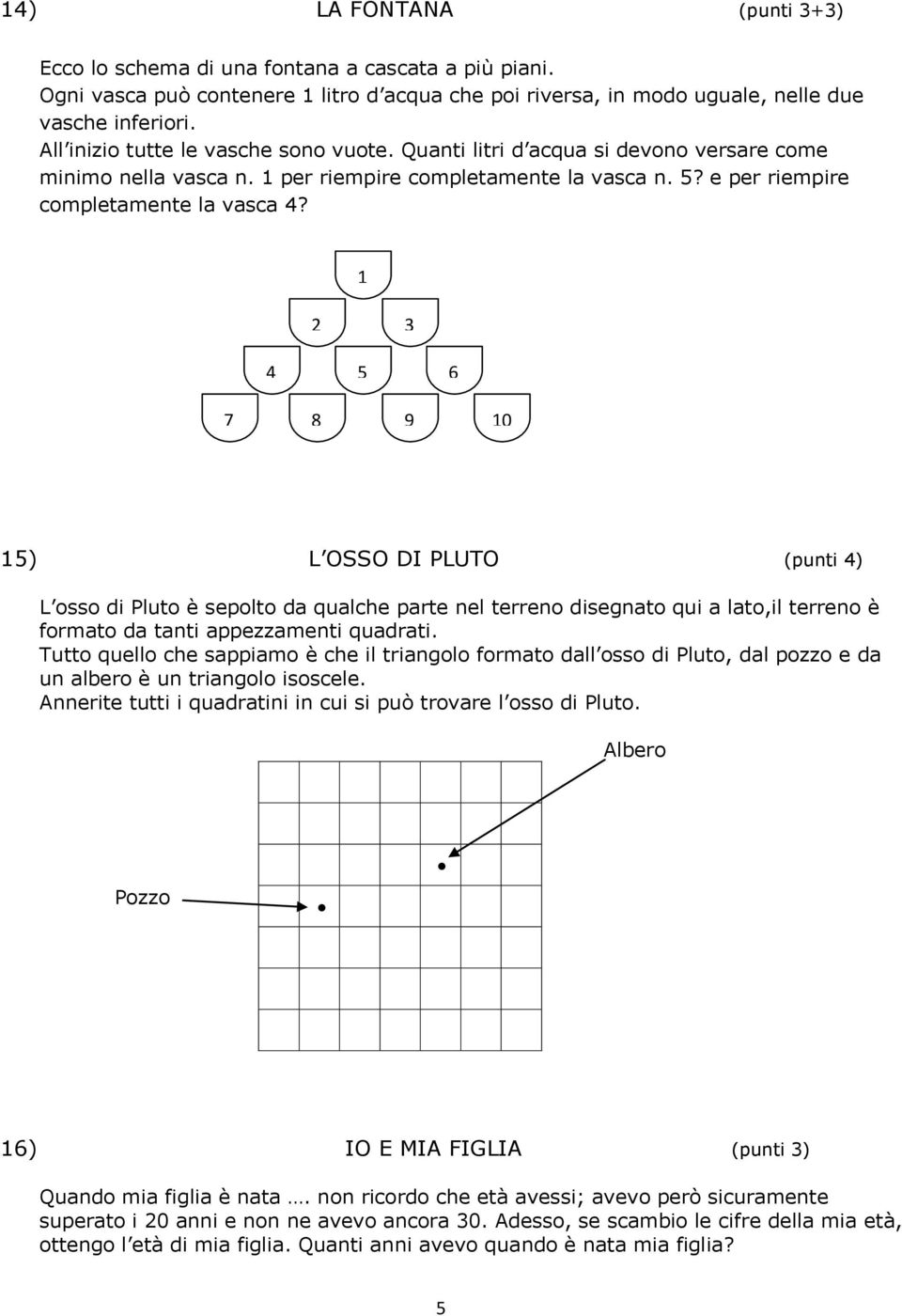 2 3 4 5 6 7 8 9 0 5) L OSSO DI PLUTO (punti 4) L osso di Pluto è sepolto da qualche parte nel terreno disegnato qui a lato,il terreno è formato da tanti appezzamenti quadrati.