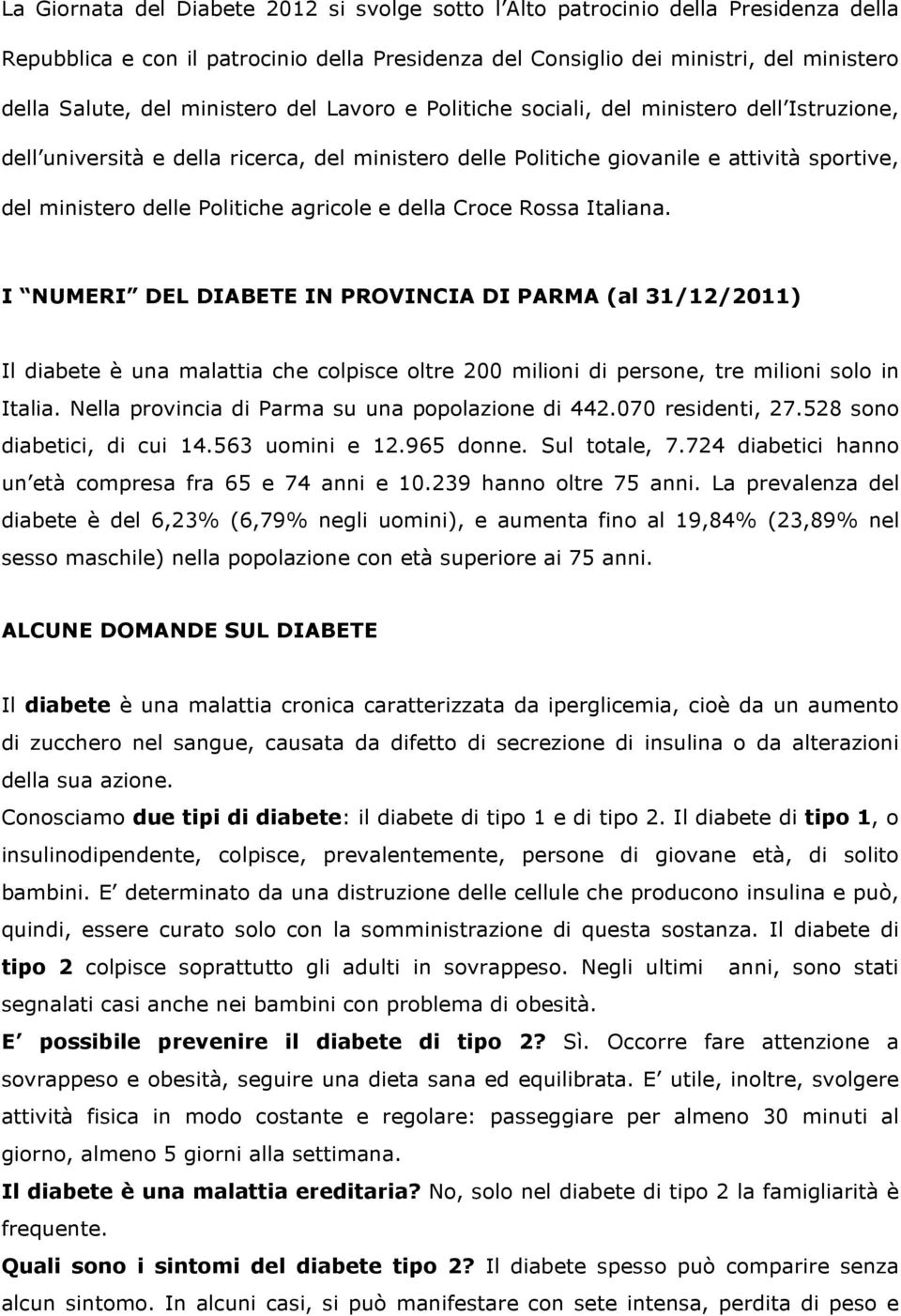 agricole e della Croce Rossa Italiana. I NUMERI DEL DIABETE IN PROVINCIA DI PARMA (al 31/12/2011) Il diabete è una malattia che colpisce oltre 200 milioni di persone, tre milioni solo in Italia.