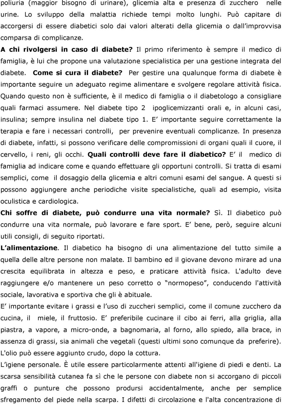 Il primo riferimento è sempre il medico di famiglia, è lui che propone una valutazione specialistica per una gestione integrata del diabete. Come si cura il diabete?