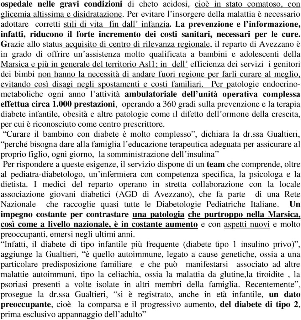 La prevenzione e l informazione, infatti, riducono il forte incremento dei costi sanitari, necessari per le cure.