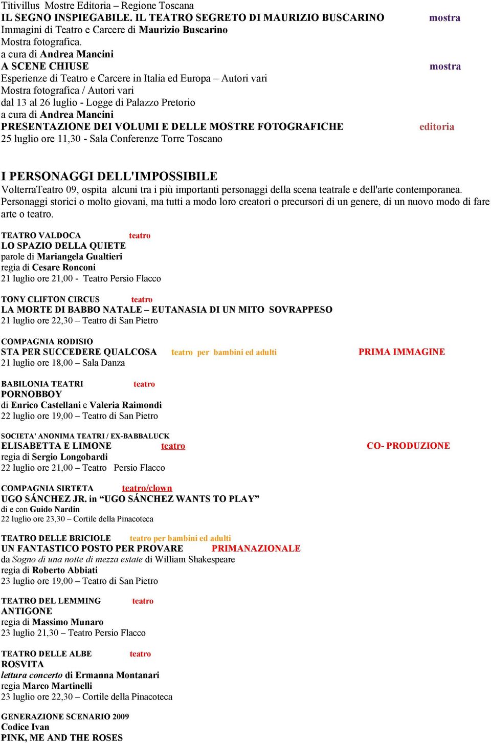 FOTOGRAFICHE 25 luglio ore 11,30 - Sala Conferenze Torre Toscano editoria I PERSONAGGI DELL'IMPOSSIBILE VolterraTeatro 09, ospita alcuni tra i più importanti personaggi della scena teatrale e