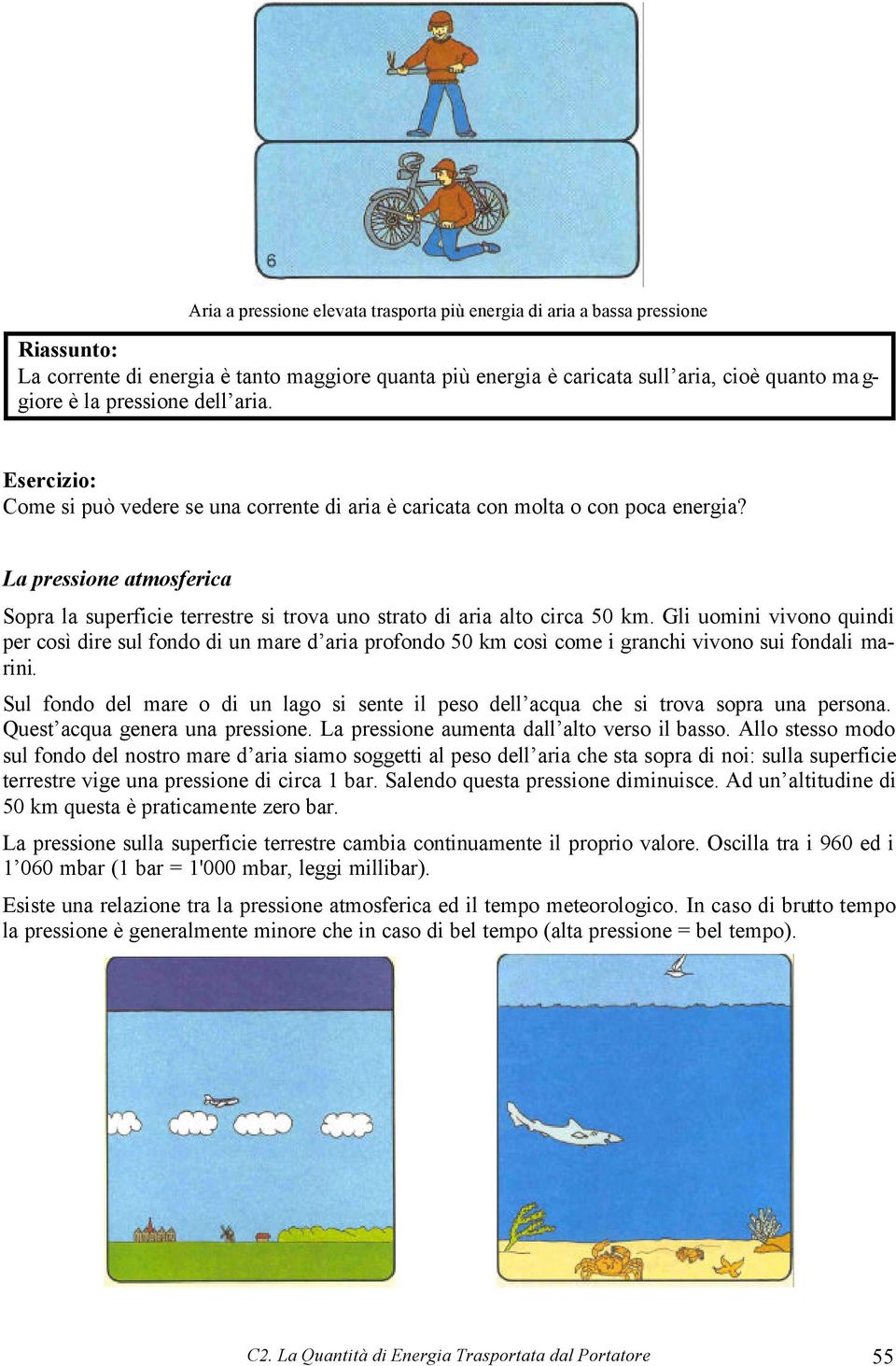 Gli uomini vivono quindi per così dire sul fondo di un mare d aria profondo 50 km così come i granchi vivono sui fondali marini.