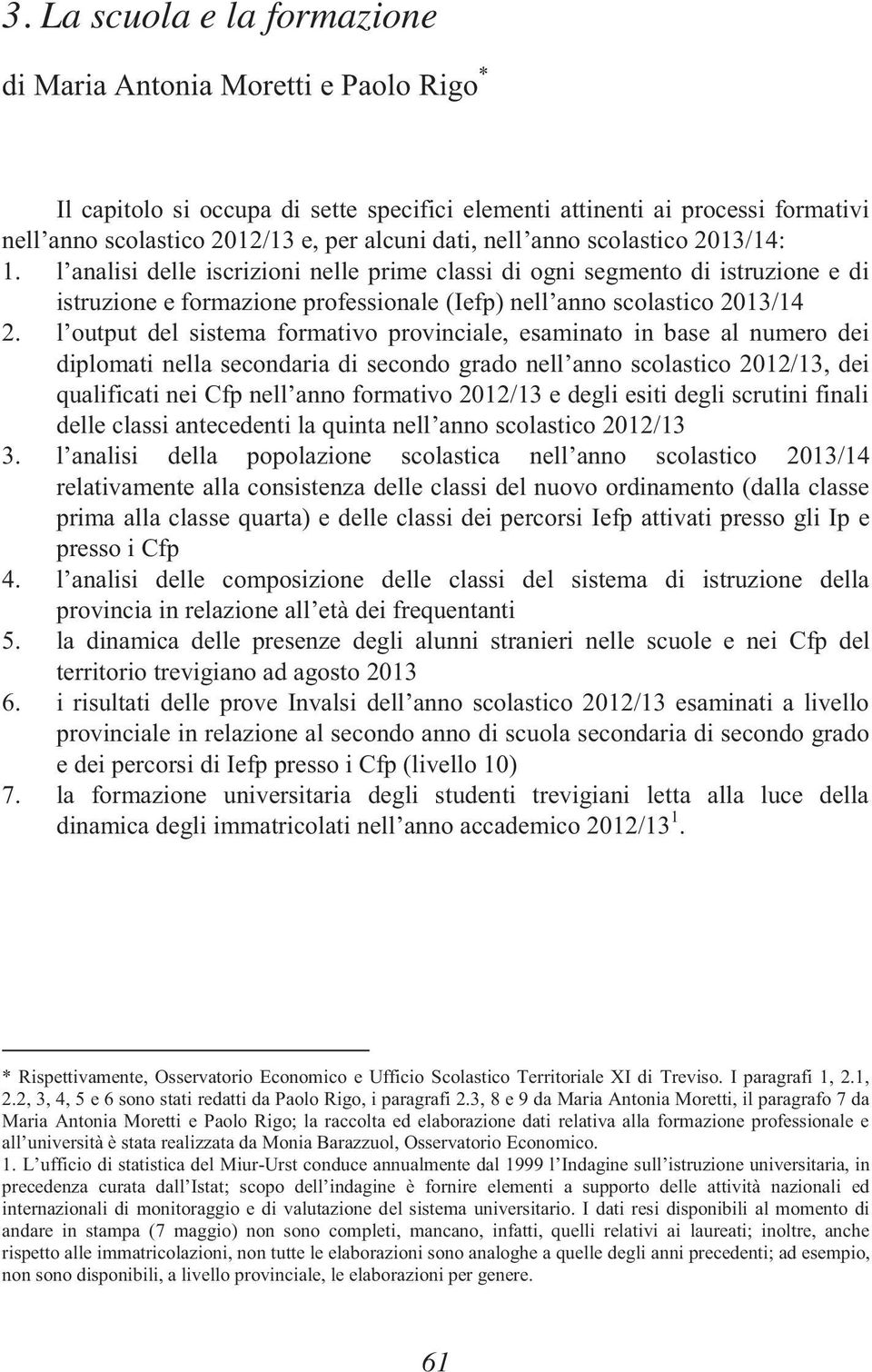 l output del sistema formativo provinciale, esaminato in base al numero dei diplomati nella secondaria di secondo grado nell anno scolastico 2012/13, dei qualificati nei Cfp nell anno formativo