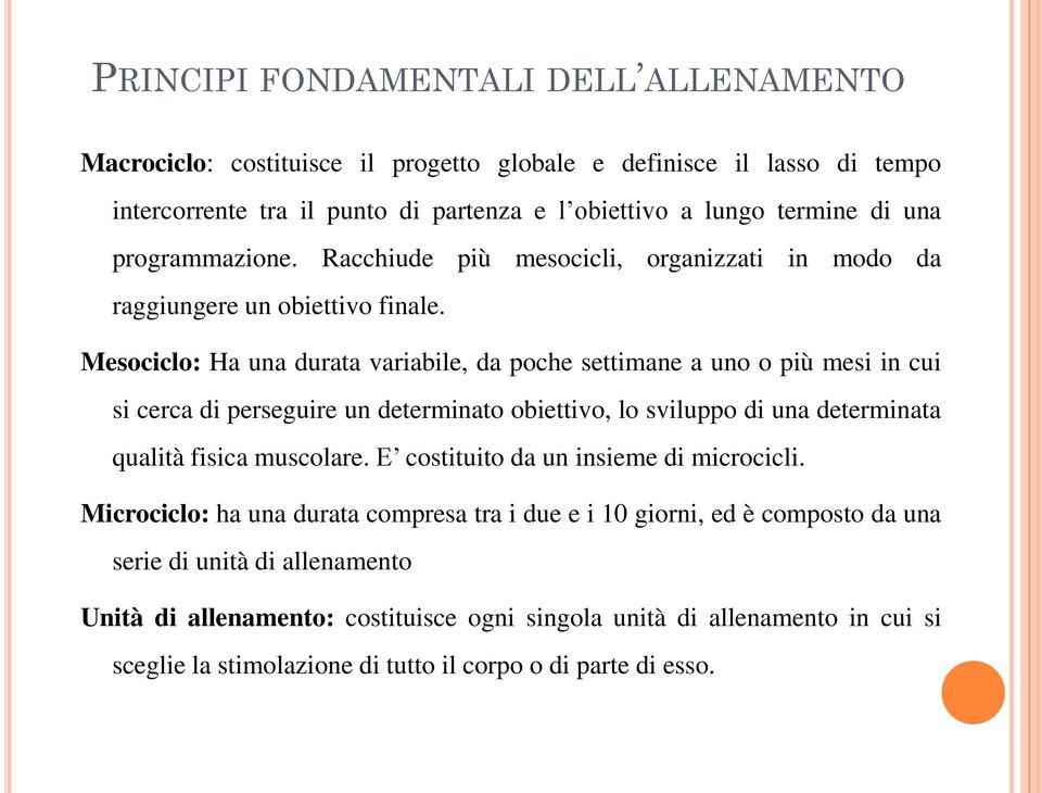 Mesociclo: Ha una durata variabile, da poche settimane a uno o più mesi in cui si cerca di perseguire un determinato obiettivo, lo sviluppo di una determinata qualità fisica muscolare.