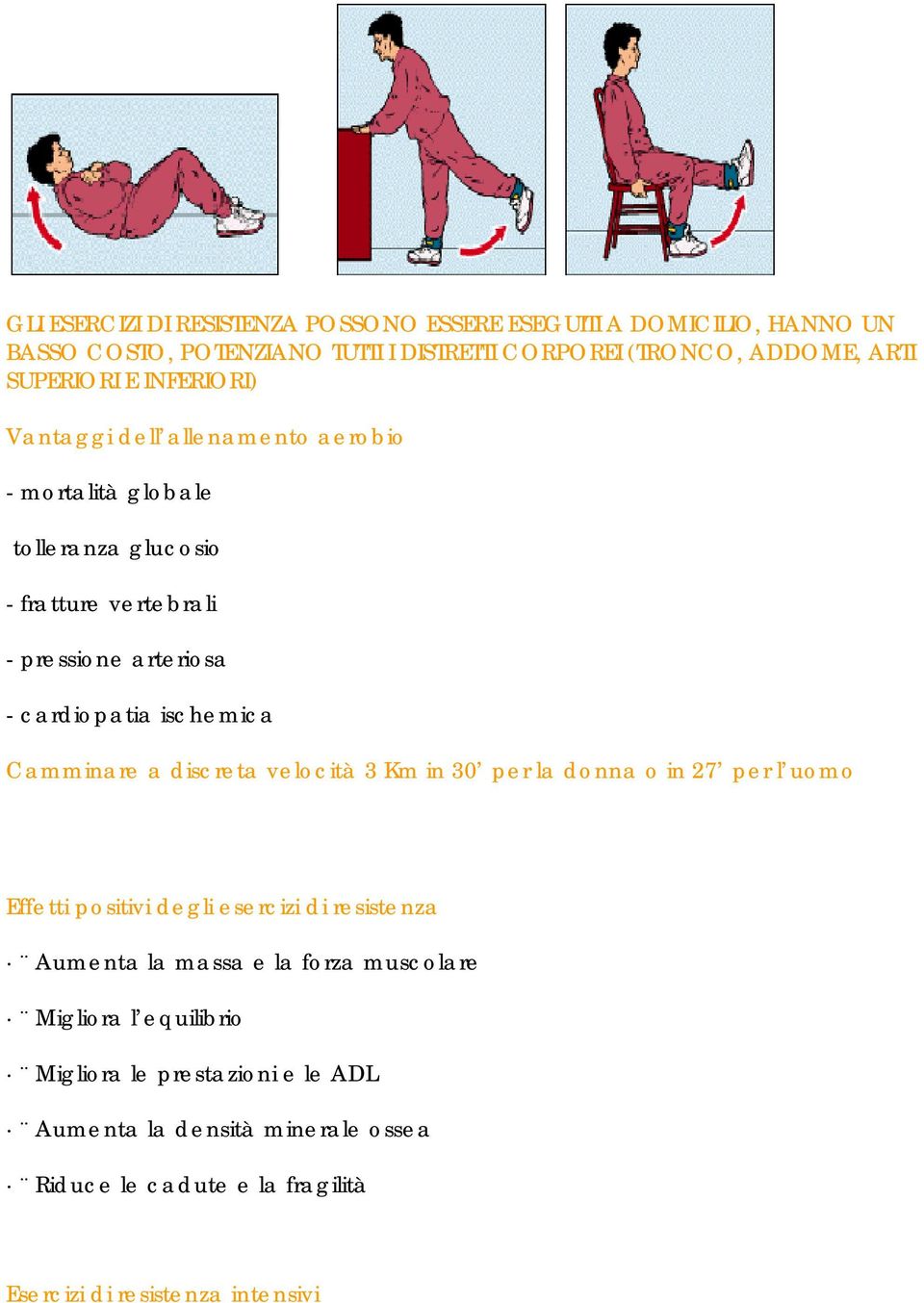 Camminare a discreta velocità 3 Km in 30 per la donna o in 27 per l uomo Effetti positivi degli esercizi di resistenza Aumenta la massa e la forza