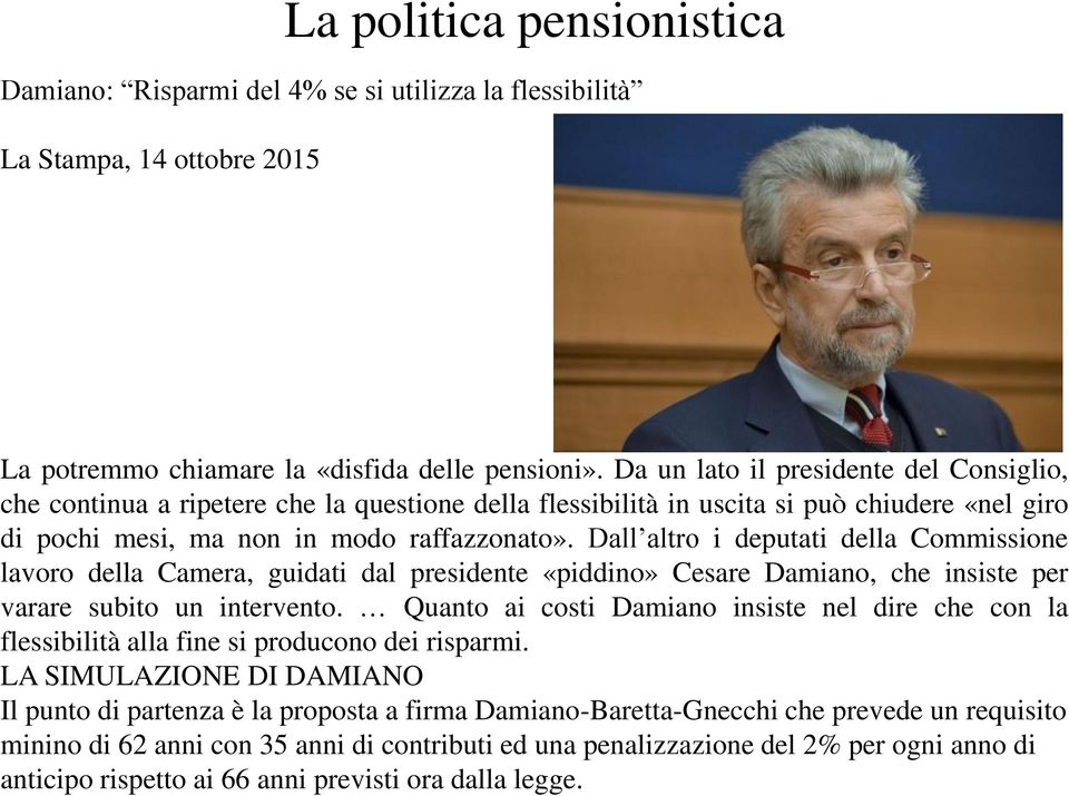 Dall altro i deputati della Commissione lavoro della Camera, guidati dal presidente «piddino» Cesare Damiano, che insiste per varare subito un intervento.