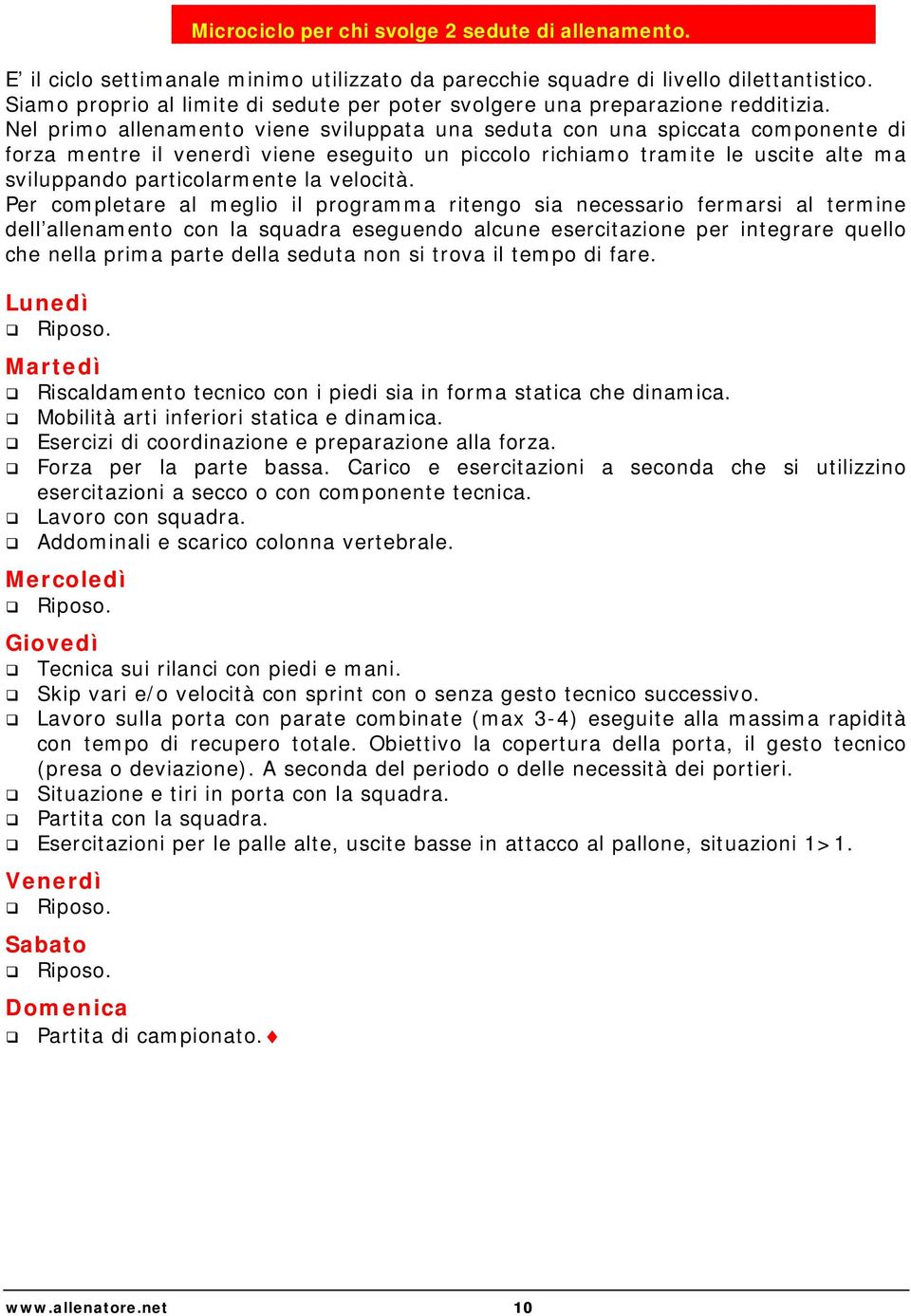 Nel primo allenamento viene sviluppata una seduta con una spiccata componente di forza mentre il venerdì viene eseguito un piccolo richiamo tramite le uscite alte ma sviluppando particolarmente la