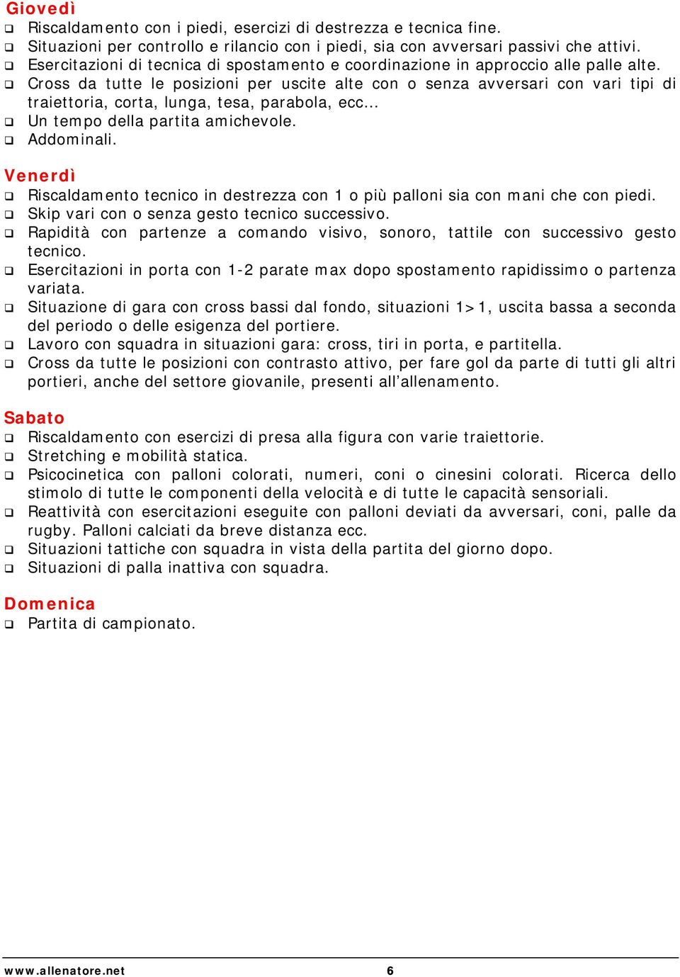 Cross da tutte le posizioni per uscite alte con o senza avversari con vari tipi di traiettoria, corta, lunga, tesa, parabola, ecc Un tempo della partita amichevole. Addominali.