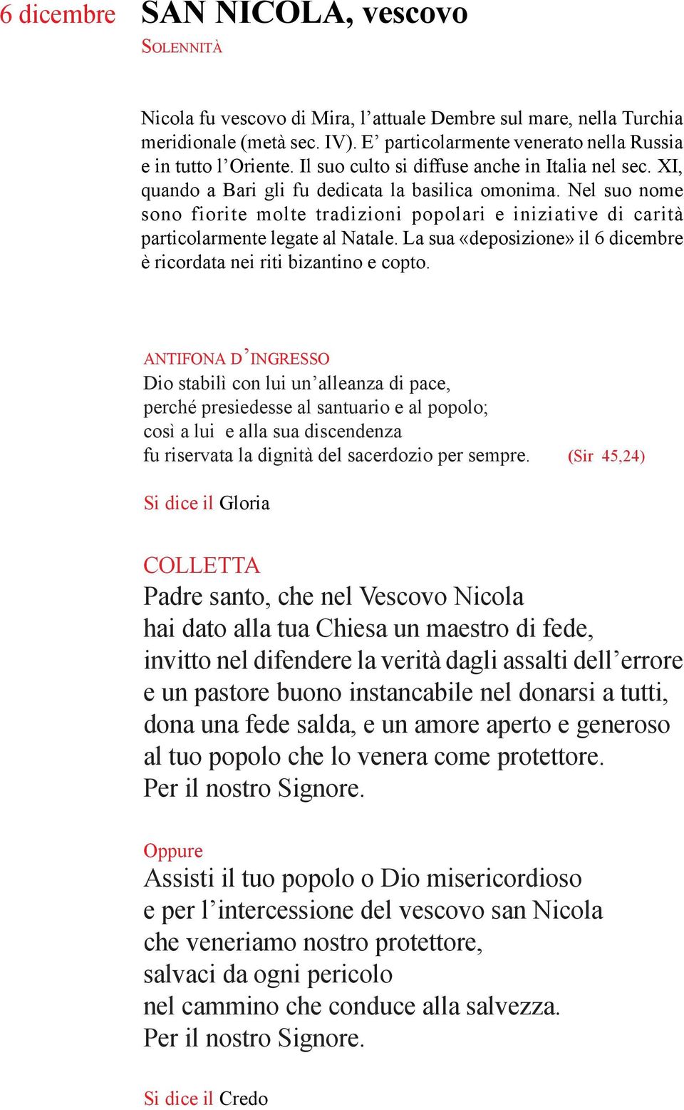 Nel suo nome sono fiorite molte tradizioni popolari e iniziative di carità particolarmente legate al Natale. La sua «deposizione» il 6 dicembre è ricordata nei riti bizantino e copto.