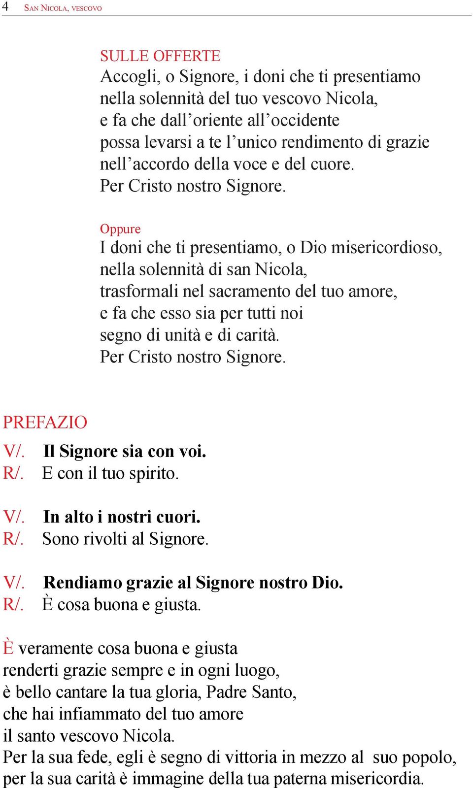 Oppure I doni che ti presentiamo, o Dio misericordioso, nella solennità di san Nicola, trasformali nel sacramento del tuo amore, e fa che esso sia per tutti noi segno di unità e di carità.