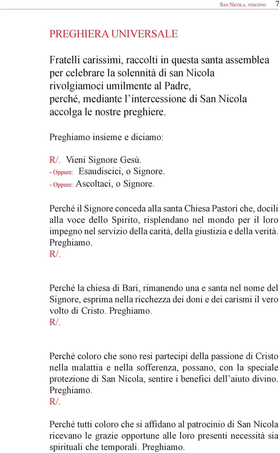 Perché il Signore conceda alla santa Chiesa Pastori che, docili alla voce dello Spirito, risplendano nel mondo per il loro impegno nel servizio della carità, della giustizia e della verità. Preghiamo.