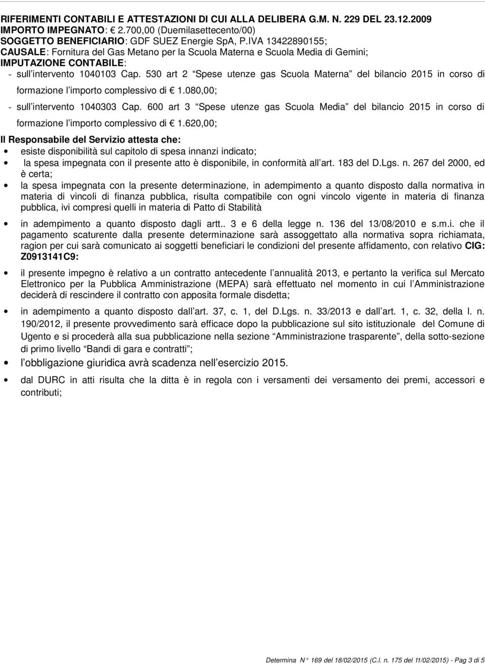 530 art 2 Spese utenze gas Scuola Materna del bilancio 2015 in corso di formazione l importo complessivo di 1.080,00; - sull intervento 1040303 Cap.