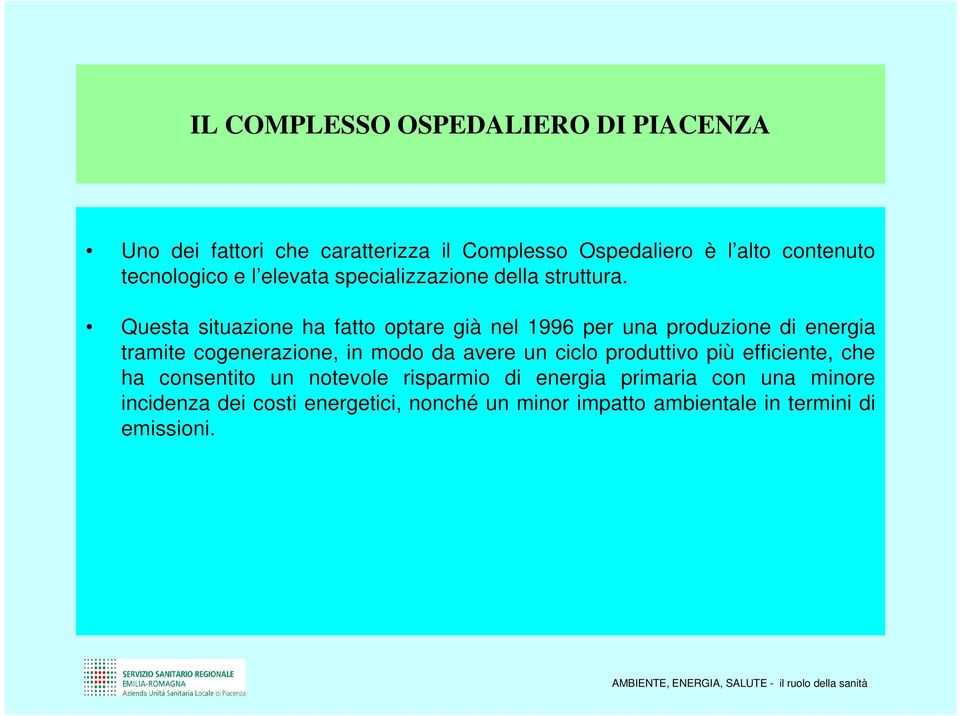 Questa situazione ha fatto optare già nel 1996 per una produzione di energia tramite cogenerazione, in modo da avere un