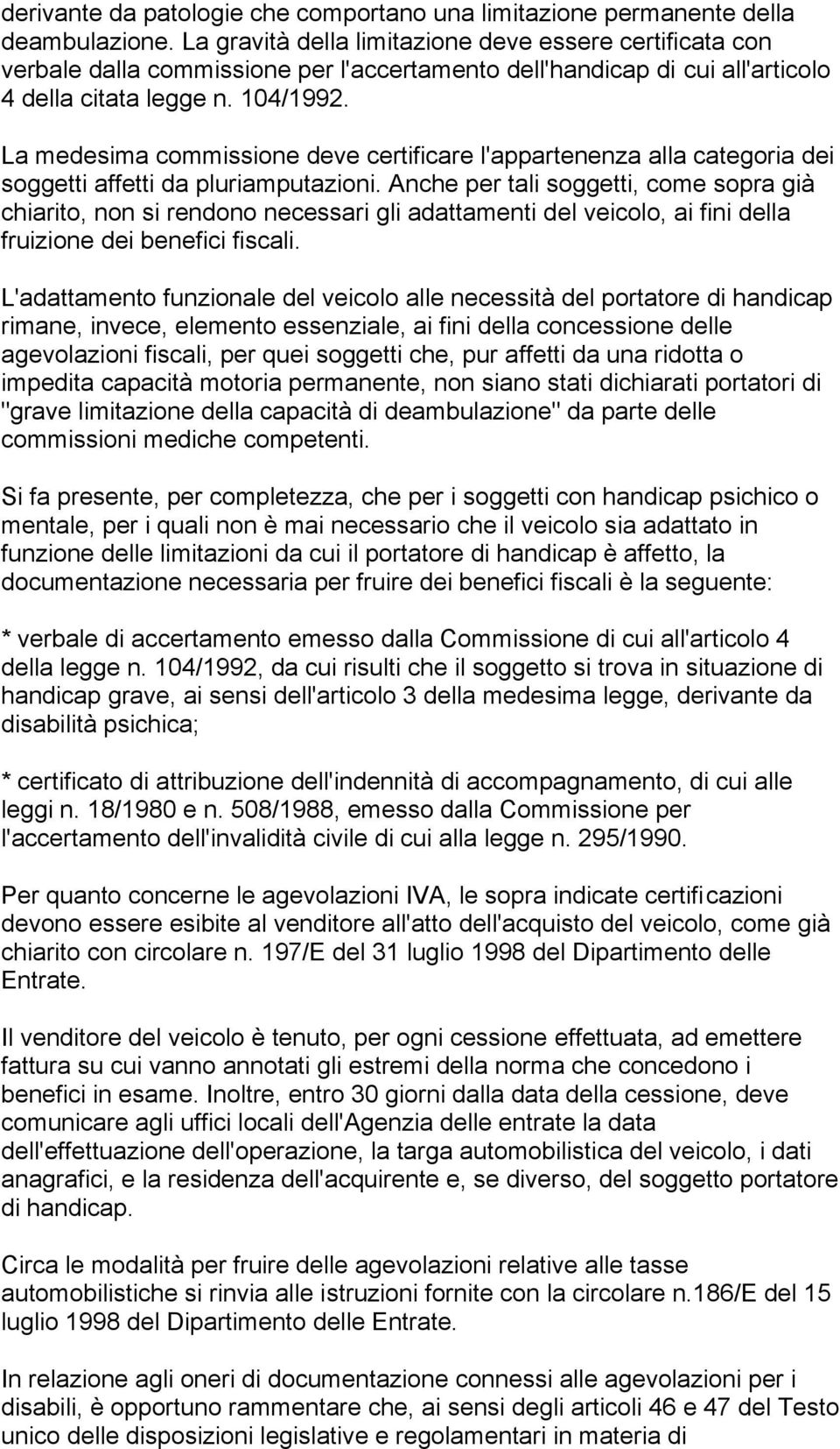 La medesima commissione deve certificare l'appartenenza alla categoria dei soggetti affetti da pluriamputazioni.