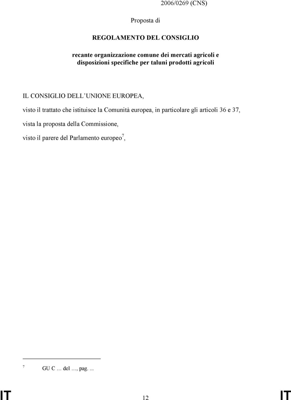 visto il trattato che istituisce la Comunità europea, in particolare gli articoli 36 e 37, vista