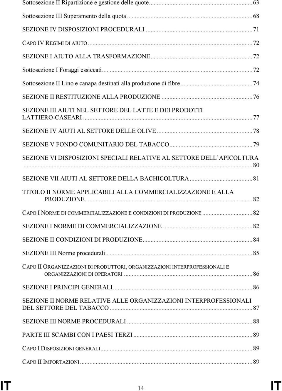 ..76 SEZIONE III AIUTI NEL SETTORE DEL LATTE E DEI PRODOTTI LATTIERO-CASEARI...77 SEZIONE IV AIUTI AL SETTORE DELLE OLIVE...78 SEZIONE V FONDO COMUNITARIO DEL TABACCO.