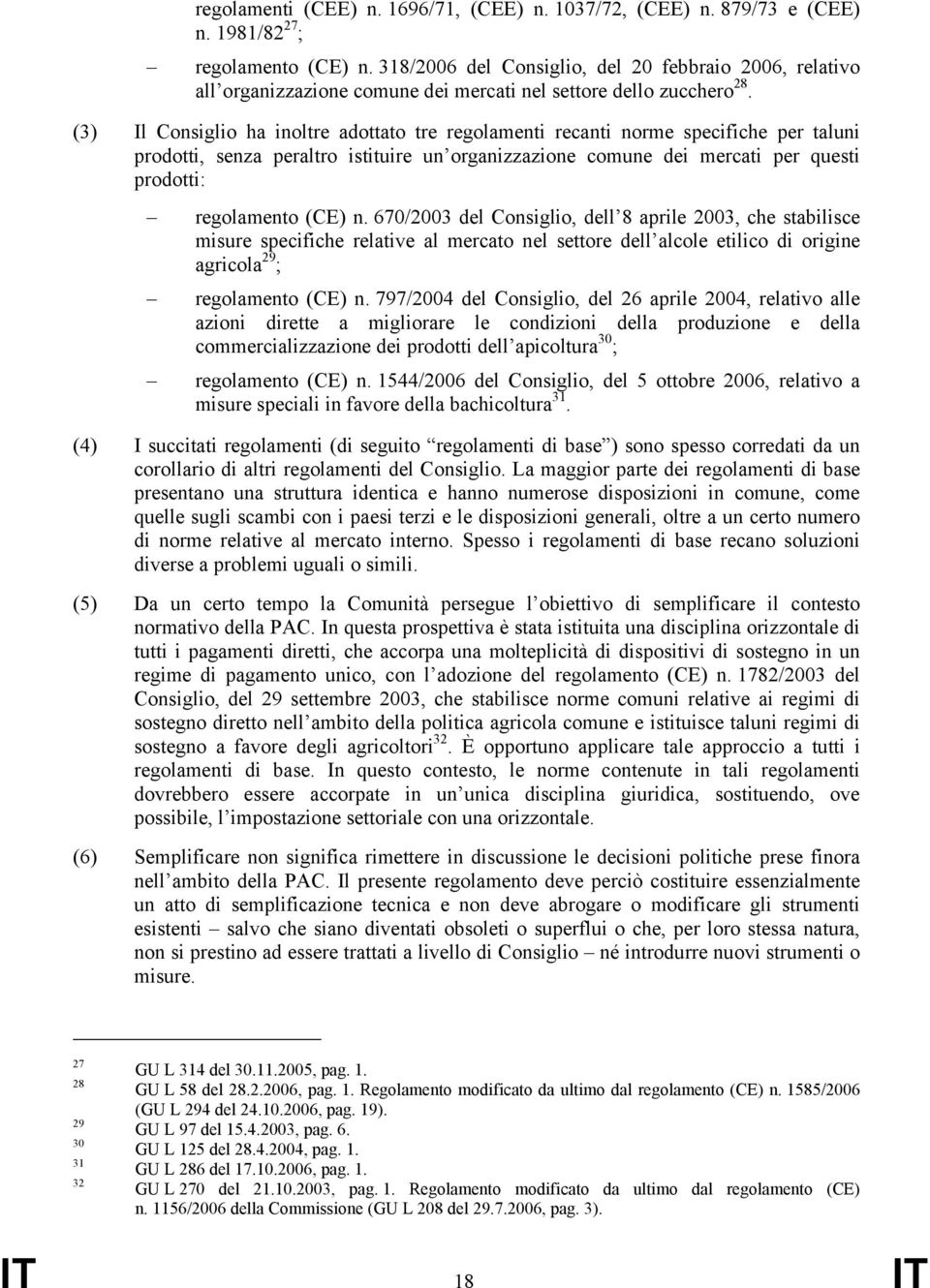 (3) Il Consiglio ha inoltre adottato tre regolamenti recanti norme specifiche per taluni prodotti, senza peraltro istituire un organizzazione comune dei mercati per questi prodotti: regolamento (CE)