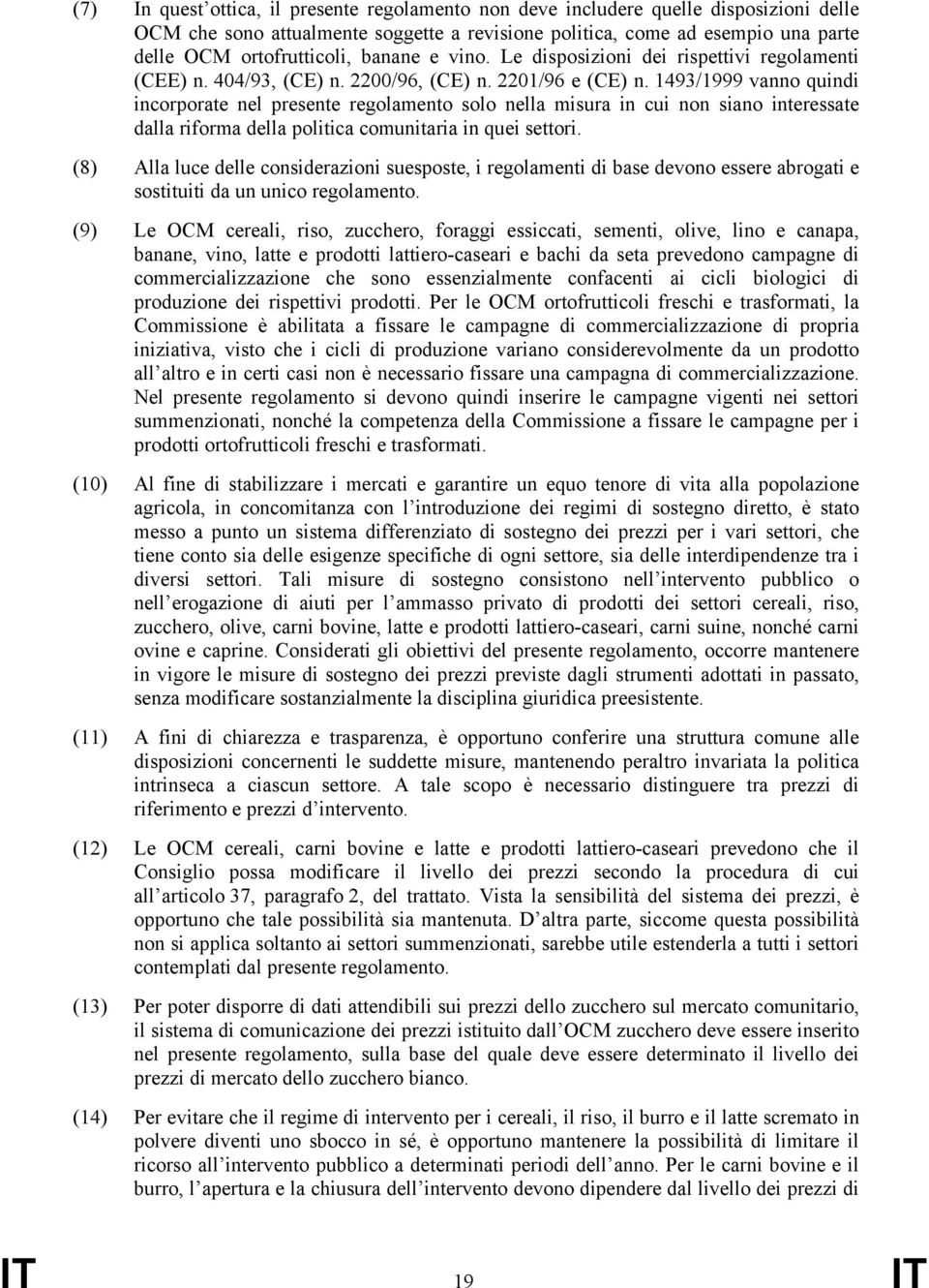 1493/1999 vanno quindi incorporate nel presente regolamento solo nella misura in cui non siano interessate dalla riforma della politica comunitaria in quei settori.