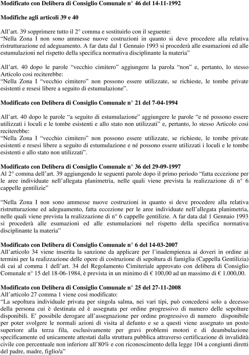 A far data dal 1 Gennaio 1993 si procederà alle esumazioni ed alle estumulazioni nel rispetto della specifica normativa disciplinante la materia All art.