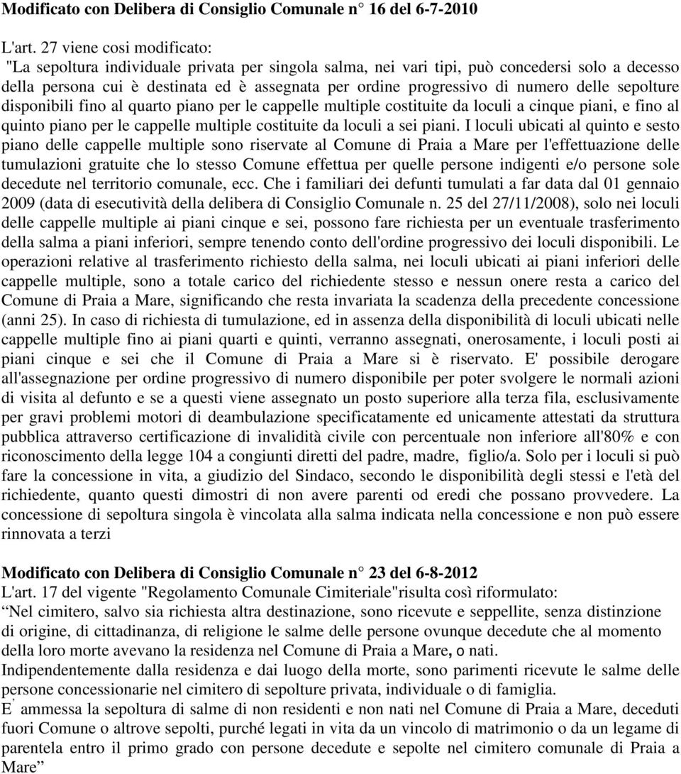 numero delle sepolture disponibili fino al quarto piano per le cappelle multiple costituite da loculi a cinque piani, e fino al quinto piano per le cappelle multiple costituite da loculi a sei piani.