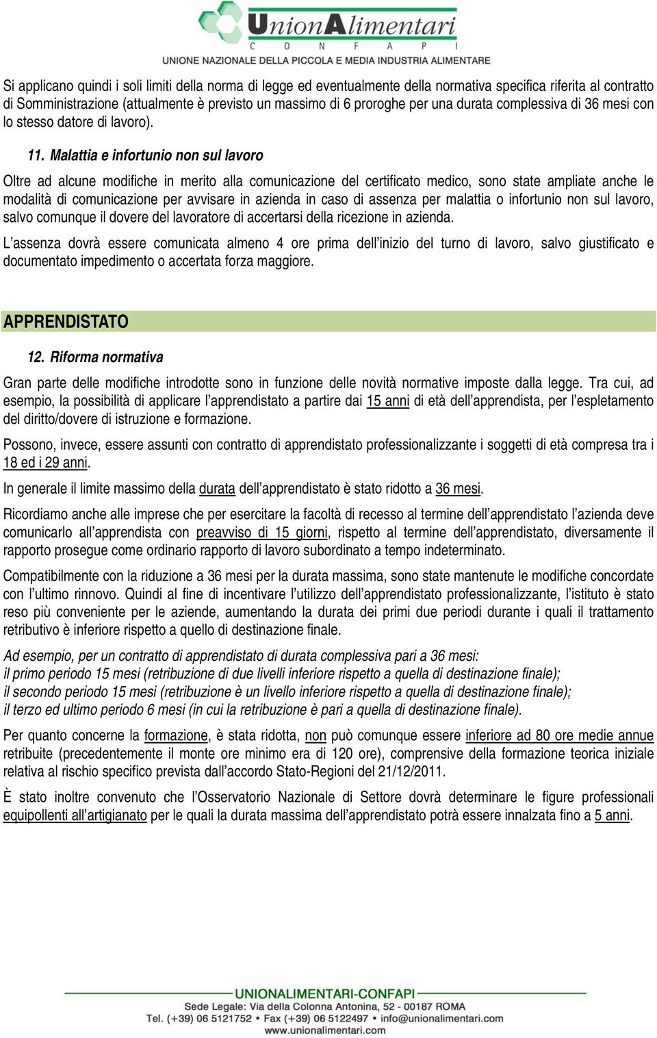 Malattia e infortunio non sul lavoro Oltre ad alcune modifiche in merito alla comunicazione del certificato medico, sono state ampliate anche le modalità di comunicazione per avvisare in azienda in