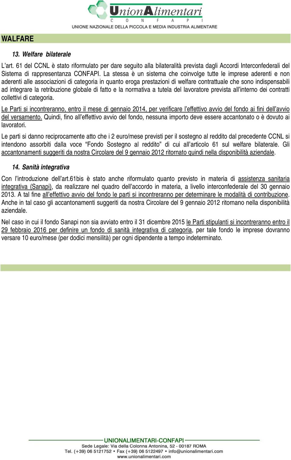 la retribuzione globale di fatto e la normativa a tutela del lavoratore prevista all interno dei contratti collettivi di categoria.