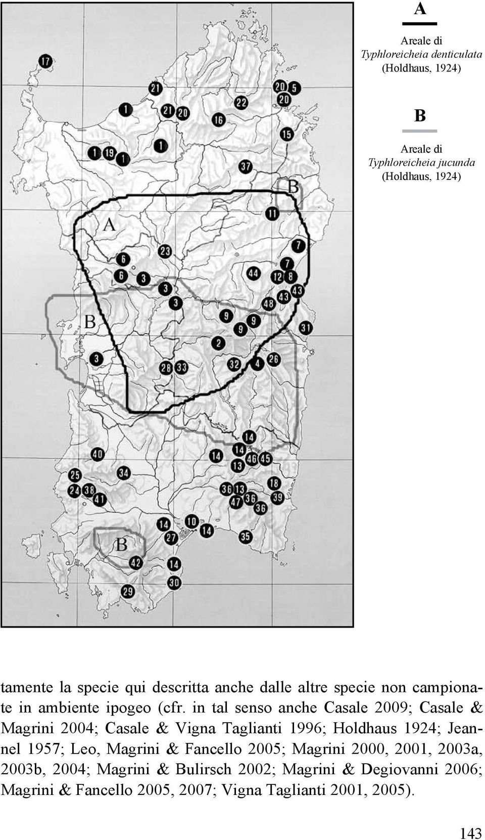 in tal senso anche Casale 2009; Casale & Magrini 2004; Casale & Vigna Taglianti 1996; Holdhaus 1924; Jeannel 1957; Leo,