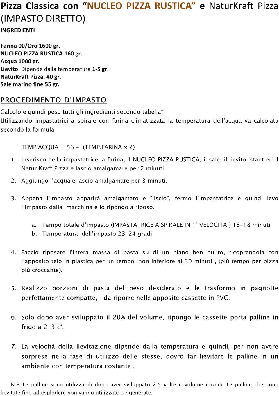 Calcolo e quindi peso tutti gli ingredienti secondo tabella* Utilizzando impastatrici a spirale con farina climatizzata la temperatura dell acqua va calcolata secondo la formula TEMP.