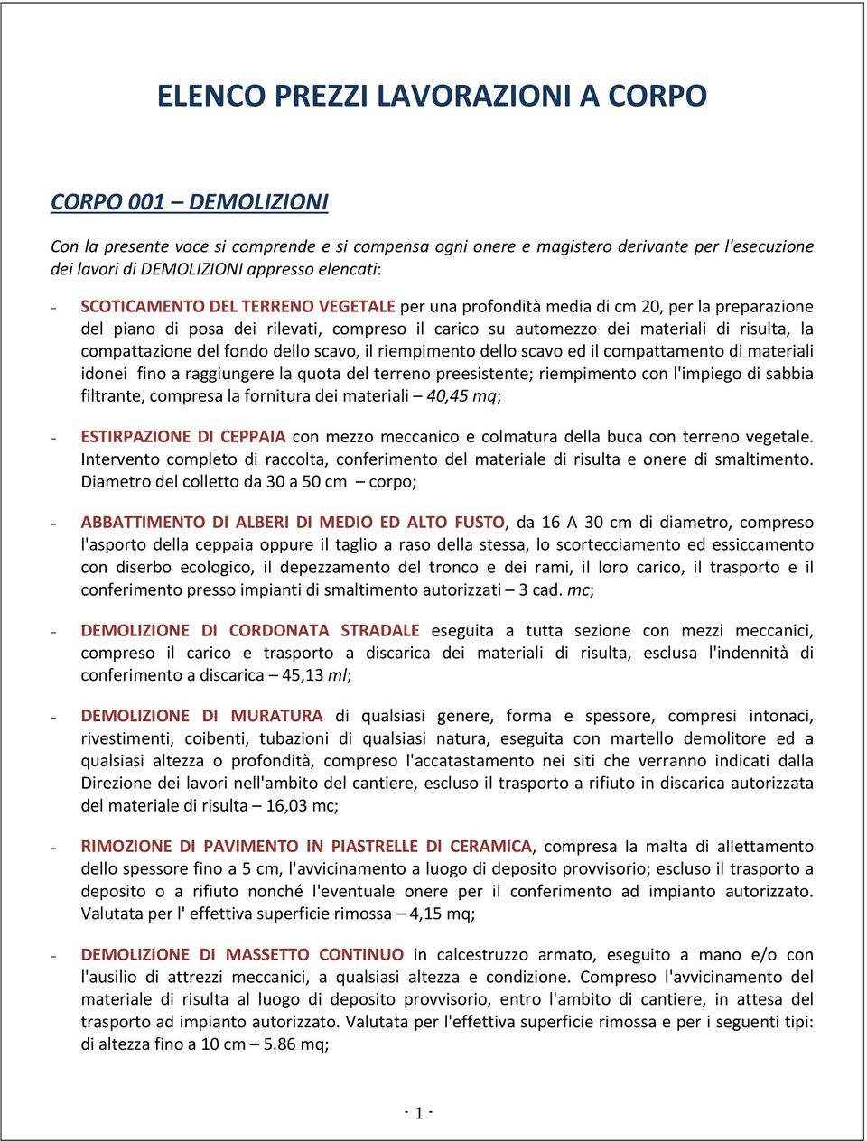 raggiungere la quota del terreno preesistente; riempimento con l'impiego di sabbia filtrante, compresa la fornitura dei materiali 40,45 mq; - ESTIRPAZIONE DI CEPPAIA con mezzo meccanico e colmatura