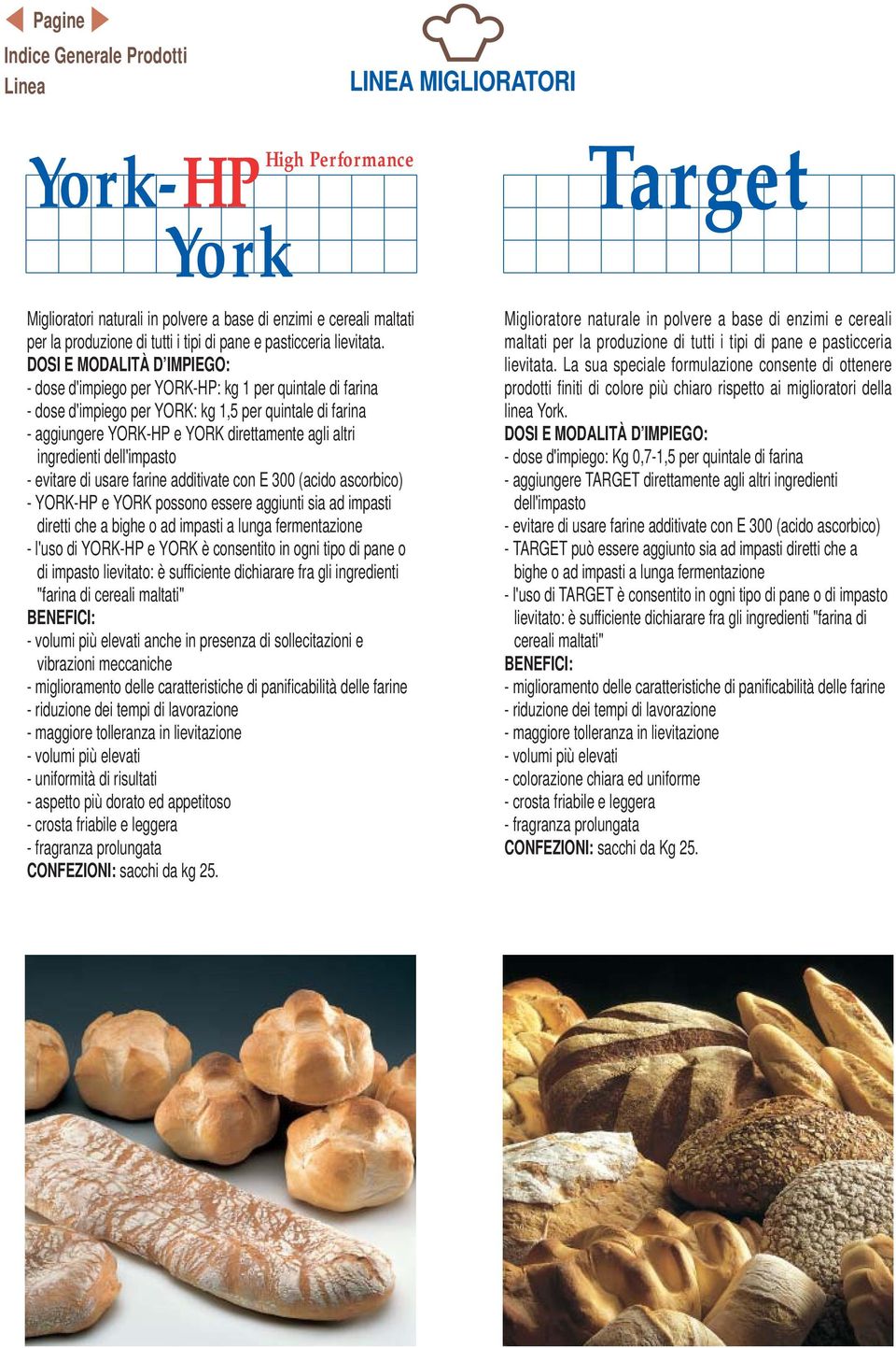 evitare di usare farine additivate con E 300 (acido ascorbico) - YORK-HP e YORK possono essere aggiunti sia ad impasti diretti che a bighe o ad impasti a lunga fermentazione - l'uso di YORK-HP e YORK