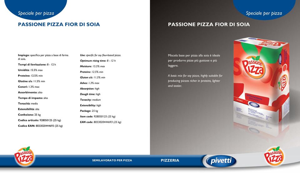 flour-based pizza. Optimum rising time: 8-12 h Proteins: 12.5% min Gluten s/s: 11.5% min Ashes: 1.