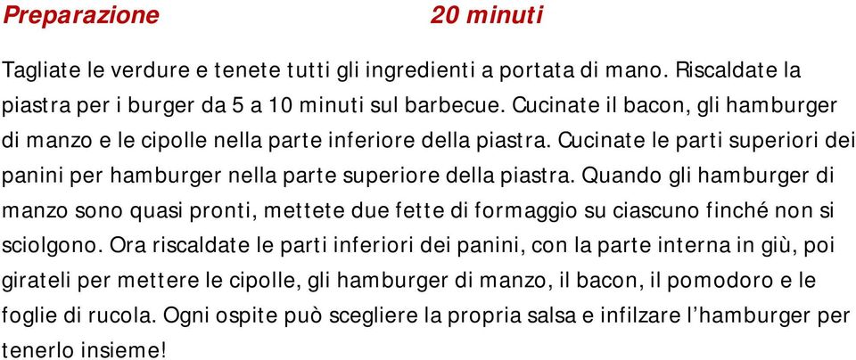 Quando gli hamburger di manzo sono quasi pronti, mettete due fette di formaggio su ciascuno finché non si sciolgono.