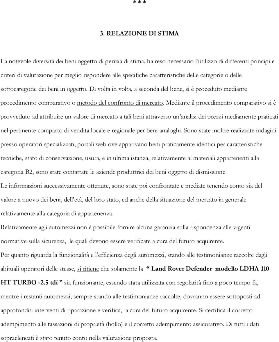 caratteristiche delle categorie o delle sottocategorie dei beni in oggetto. Di volta in volta, a seconda del bene, si è proceduto mediante procedimento comparativo o metodo del confronto di mercato.