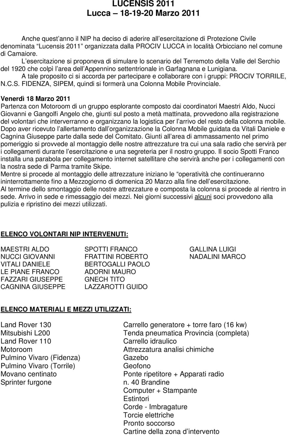 L esercitazione si proponeva di simulare lo scenario del Terremoto della Valle del Serchio del 1920 che colpì l area dell Appennino settentrionale in Garfagnana e Lunigiana.