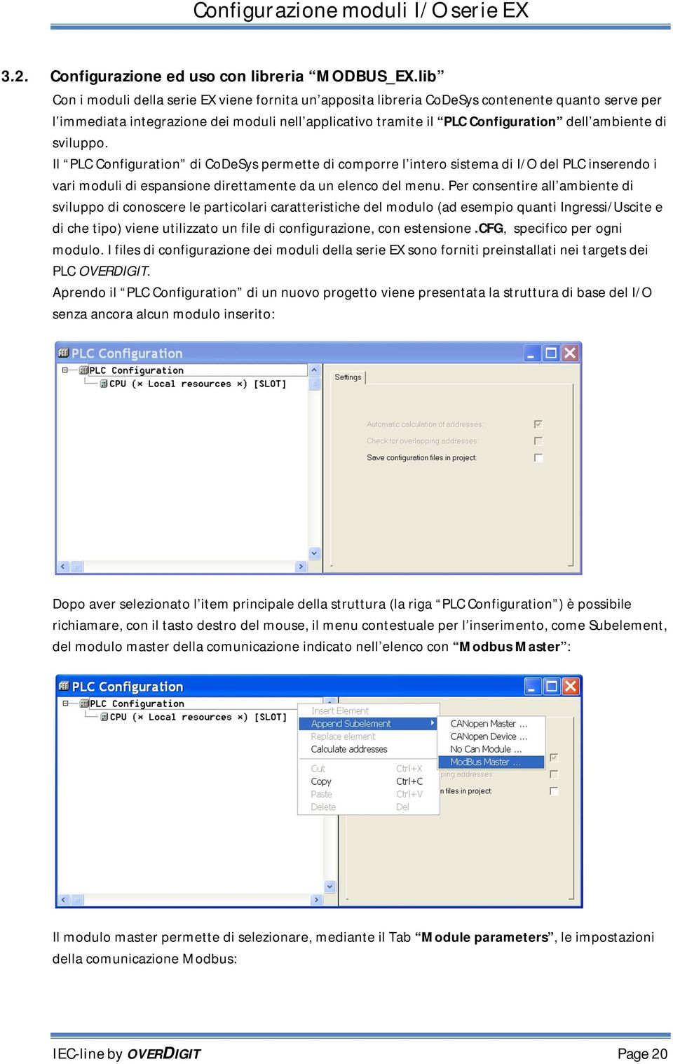 di sviluppo. Il PLC Configuration di CoDeSys permette di comporre l intero sistema di I/O del PLC inserendo i vari moduli di espansione direttamente da un elenco del menu.