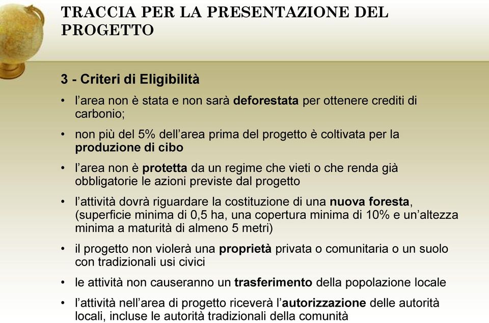 foresta, (superficie minima di 0,5 ha, una copertura minima di 10% e un altezza minima a maturità di almeno 5 metri) il progetto non violerà una proprietà privata o comunitaria o un suolo con