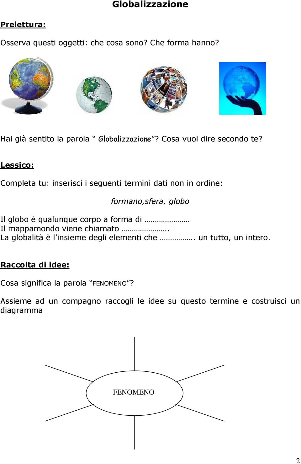 Lessico: Completa tu: inserisci i seguenti termini dati non in ordine: formano,sfera, globo Il globo è qualunque corpo a forma di.